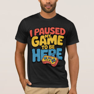 I Paused My Game To Be Here Funny  Colourful Gamer T-Shirt