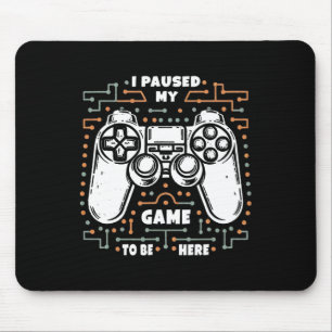 I Paused My Game To Be Here Funny Gamer Apparel Vi Mouse Mat