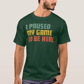 I Paused My Game to Be Here Funny Gamer Gaming Men T-Shirt
