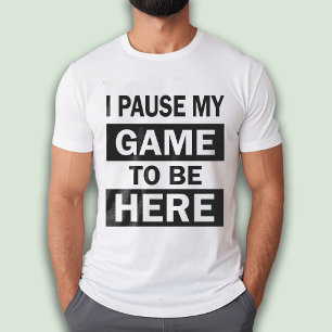 I Paused My Game to Be Here funny Gamer husband T-Shirt