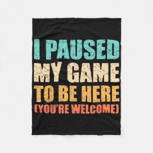 I Paused My Game To Be Here Funny Gamer Video Game Fleece Blanket