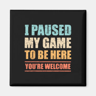 I Paused My Game To Be Here Funny Gamer Video Game Magnet