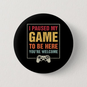 I Paused My Game To Be Here Funny Gamers Gifts Men 6 Cm Round Badge