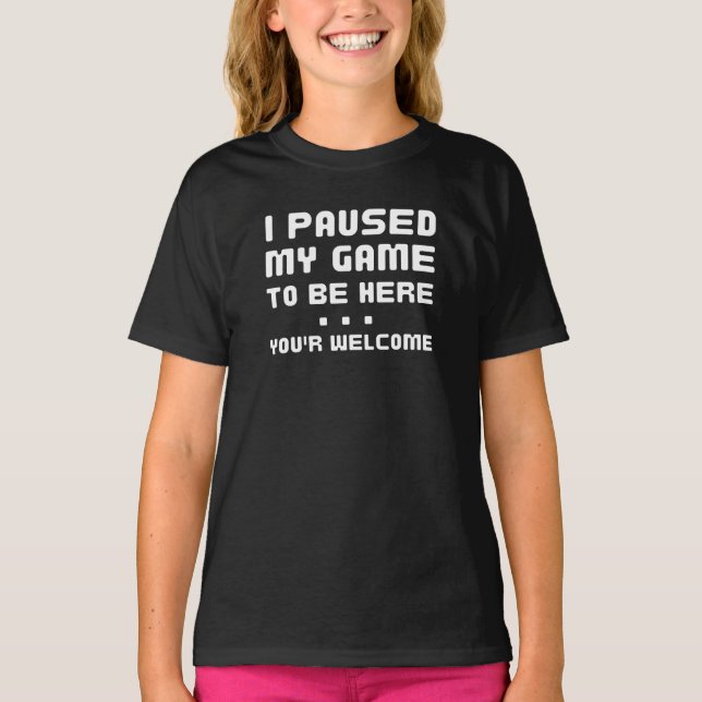 I Paused My Game To Be Here Funny Gaming T-Shirt (Front)
