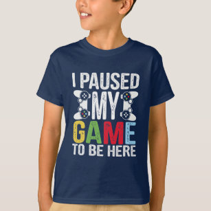 I Paused My Game to Be Here Funny Humor Video Game T-Shirt