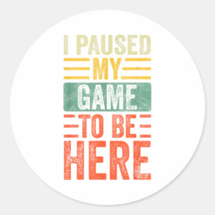 I Paused My Game To Be Here, Funny Retro Vintage V Classic Round Sticker