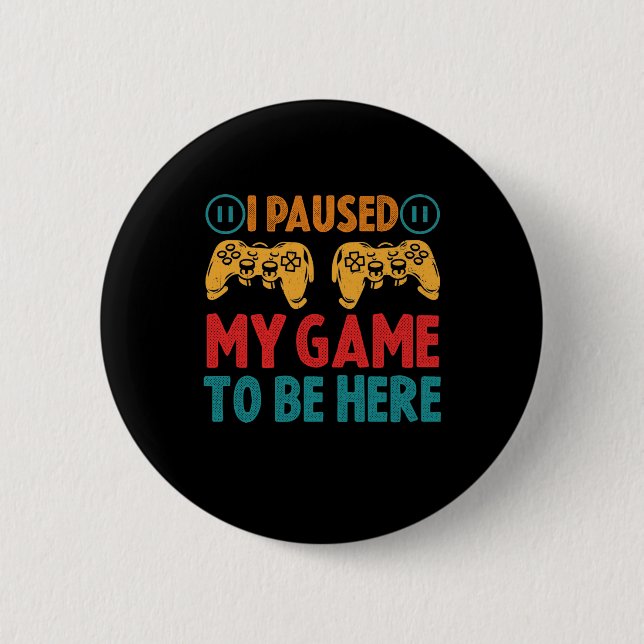 I Paused My Game to be Here Funny Sarcastic 6 Cm Round Badge (Front)