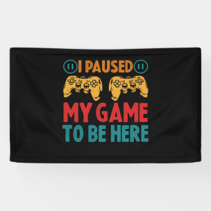 I Paused My Game to be Here Funny Sarcastic Banner