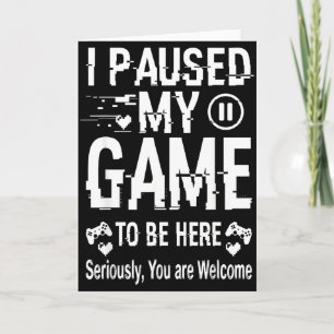 I Paused My Game To Be Here Funny Sarcastic Gamer  Card