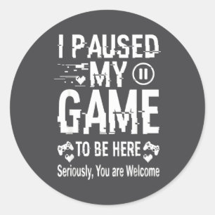 I Paused My Game To Be Here Funny Sarcastic Gamer Classic Round Sticker