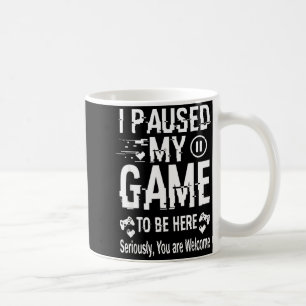 I Paused My Game To Be Here Funny Sarcastic Gamer Coffee Mug