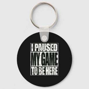 I Paused My Game To Be Here Funny Sarcastic Gamer Key Ring