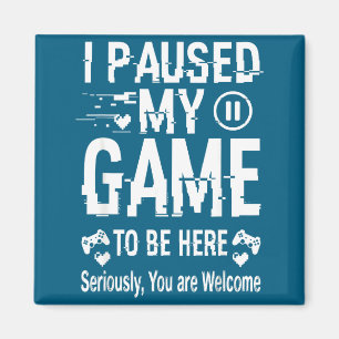I Paused My Game To Be Here Funny Sarcastic Gamer  Magnet
