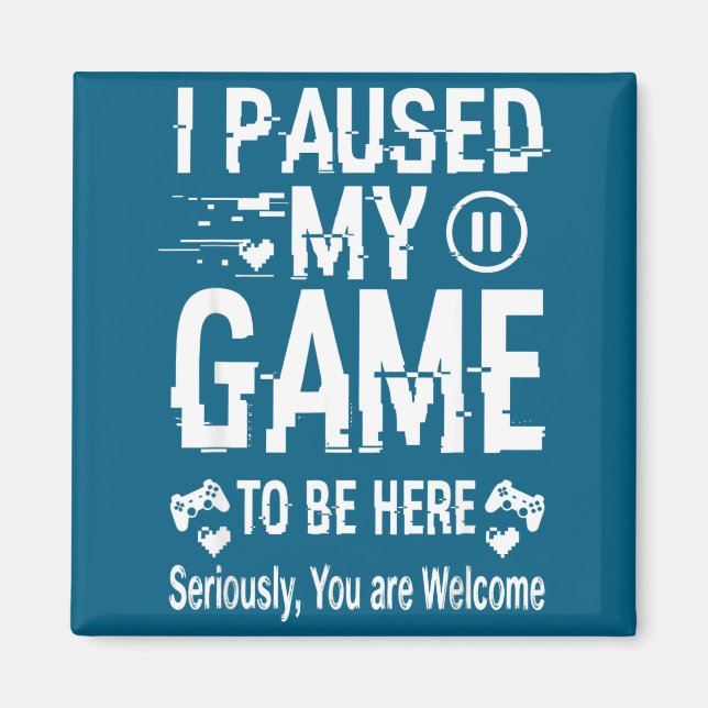 I Paused My Game To Be Here Funny Sarcastic Gamer  Magnet (Front)