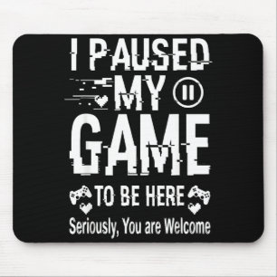 I Paused My Game To Be Here Funny Sarcastic Gamer Mouse Mat