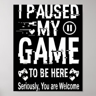I Paused My Game To Be Here Funny Sarcastic Gamer Poster