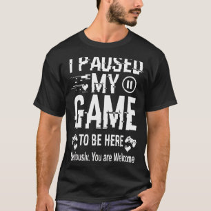 I Paused My Game To Be Here Funny Sarcastic Gamer  T-Shirt
