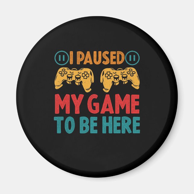 I Paused My Game to be Here Funny Sarcastic Magnet (Front)