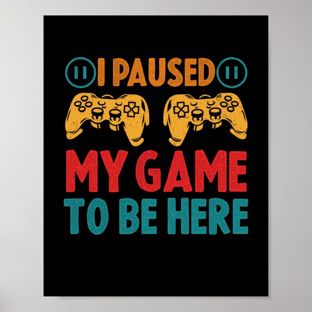 I Paused My Game to be Here Funny Sarcastic Poster (Front)