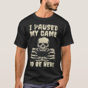 I Paused My Game To Be Here Funny Skeleton T-Shirt