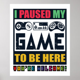 I Paused My Game To Be Here Funny Video Game Lover Poster