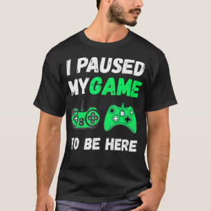 I Paused My Game To Be Here Funny Video Gamer _1 T-Shirt