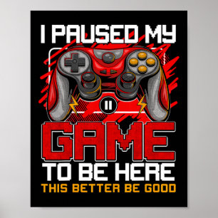 I Paused My Game To Be Here Funny Video Gamer Boys Poster