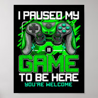 I Paused My Game To Be Here Funny Video Gamer Boys