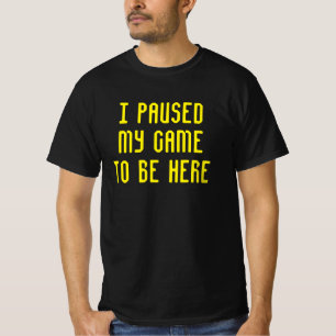 I Paused My Game to Be Here Funny Video Gamer T-Sh T-Shirt