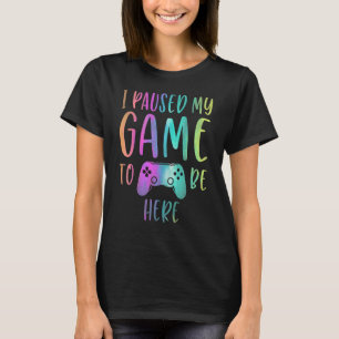 I Paused My Game To Be Here Gamer Boy Girl Gaming T-Shirt