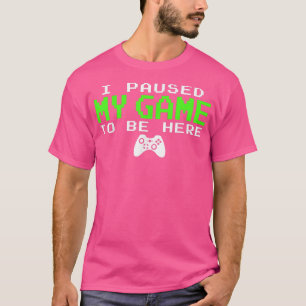 I Paused My Game To Be Here Gamer Gifts for Teen T-Shirt