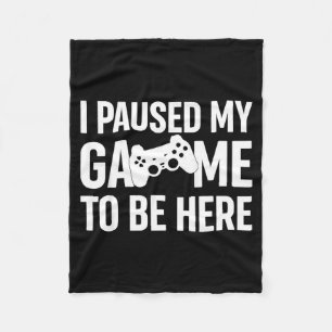 I Paused My Game To Be Here Gamer Humor Quote Fleece Blanket
