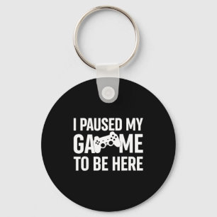 I Paused My Game To Be Here Gamer Humor Quote  Key Ring