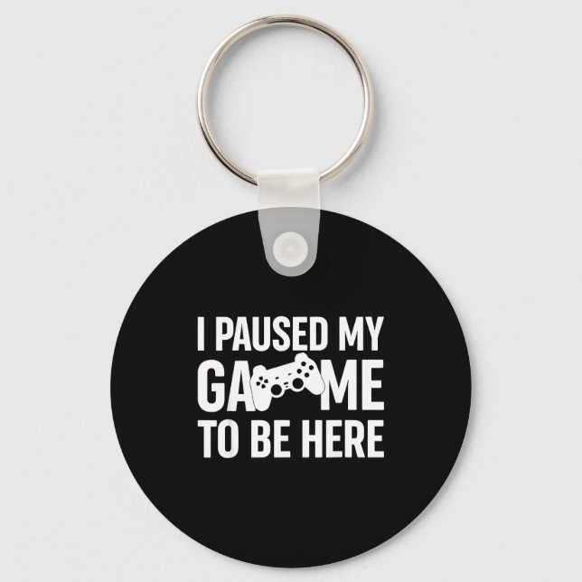 I Paused My Game To Be Here Gamer Humor Quote  Key Ring (Front)
