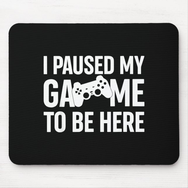 I Paused My Game To Be Here Gamer Humor Quote  Mouse Mat (Front)