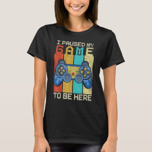 I Paused My Game To Be Here Gamer Retro Vintage T-Shirt