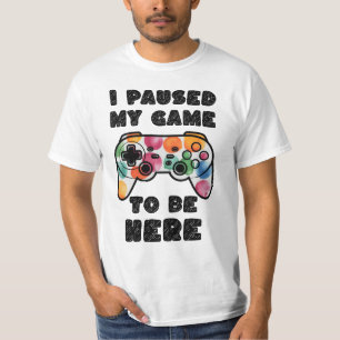 I Paused My Game To Be Here, Gamer T-Shirt