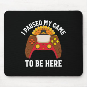 I Paused My Game To Be Here Gamer Thanksgiving Mouse Mat