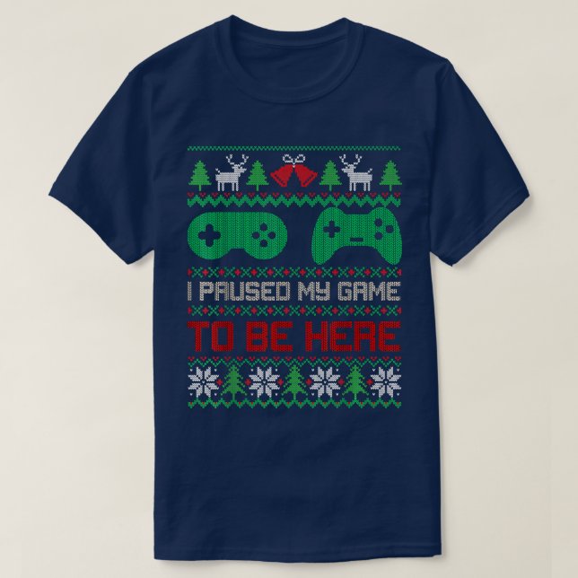 I Paused My Game To Be Here Gamers Ugly Christmas  T-Shirt (Design Front)