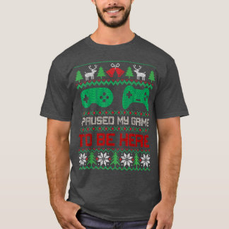 I Paused My Game To Be Here Gamers Ugly Christmas T-Shirt