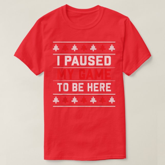 I Paused My Game To Be Here - Gaming Christmas Vid T-Shirt (Design Front)