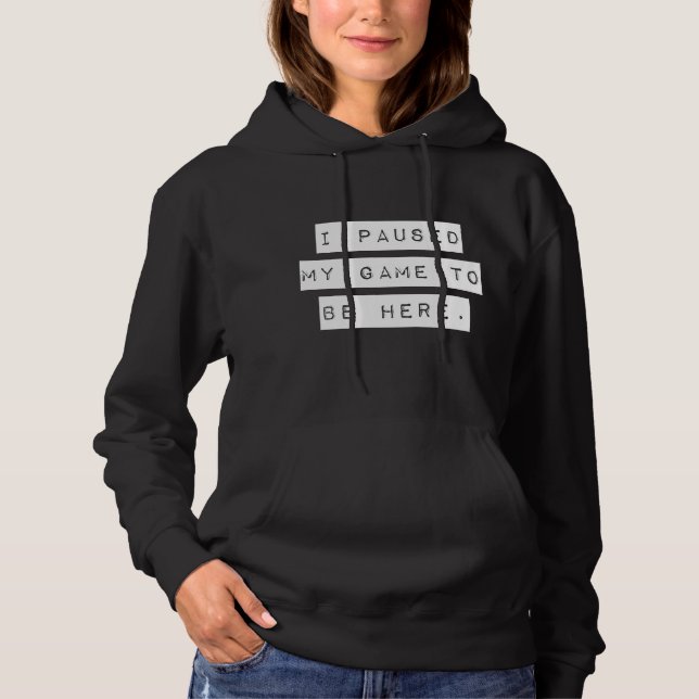 I Paused My Game To Be Here  Gaming Hoodie (Front)