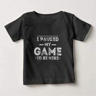 I Paused My Game to Be Here Graphic  Sarcastic Fun Baby T-Shirt
