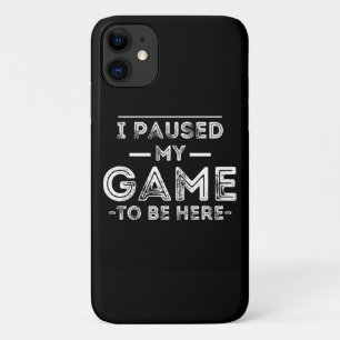 I Paused My Game to Be Here Graphic  Sarcastic Fun iPhone 11 Case