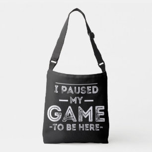 I Paused My Game to Be Here Graphic  Sarcastic Fun Crossbody Bag