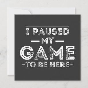 I Paused My Game to Be Here Graphic Sarcastic Fun Invitation