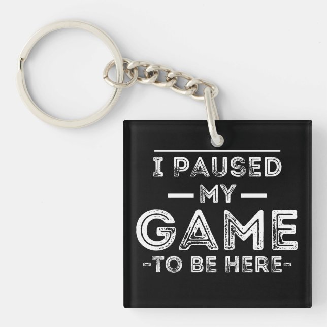 I Paused My Game to Be Here Graphic  Sarcastic Fun Key Ring (Front)