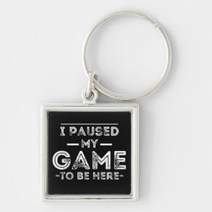 I Paused My Game to Be Here Graphic Sarcastic Fun Key Ring