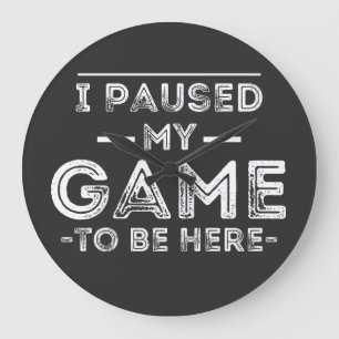 I Paused My Game to Be Here Graphic Sarcastic Fun Large Clock