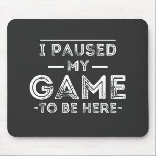 I Paused My Game to Be Here Graphic Sarcastic Fun Mouse Mat
